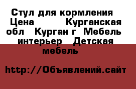 Стул для кормления › Цена ­ 500 - Курганская обл., Курган г. Мебель, интерьер » Детская мебель   